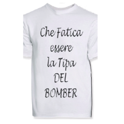 t-shirt con frase CHE FATICA ESSERE LA TIPA DEL BOMBER.. taglie assortite S-M-L-XL-XXL