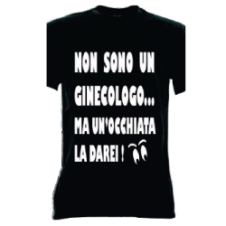 t-shirt frase spiritosa .non sono un ginecologo ma un'occhiata la darei. taglie assortite S-M-L-XL-XXL