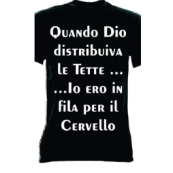 t-shirt frase spiritosa .Quando Dio distribuiva le tette ion ero in fila per il cervello. taglie assortite S-M-L-XL-XXL